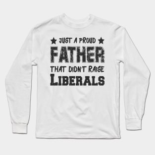 Just a proud father that didn't raise Liberals Long Sleeve T-Shirt